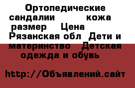 Ортопедические сандалии Minimen кожа 26 размер  › Цена ­ 1 200 - Рязанская обл. Дети и материнство » Детская одежда и обувь   